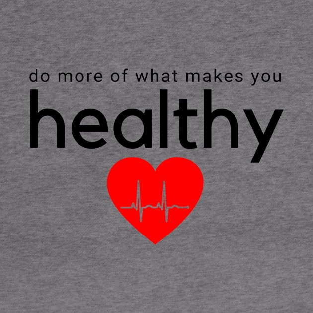 Do More of What Makes You Healthy by CorrieMick